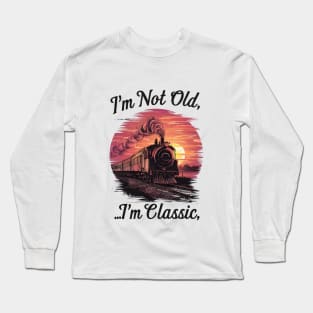 Steam locomotive I'm Not Old I'm Classic Long Sleeve T-Shirt
